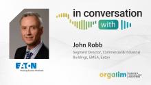 In conversation with John Robb, Segment Director, Commercial & Industrial Buildings EMEA, Eaton Group